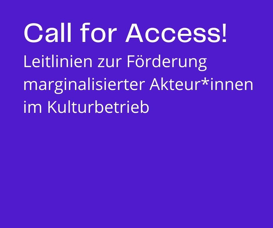Titel: Call for Access Textgrafik: Call for Access! Leitlinien zur Förderung marginalisierter Akteur*innen im Kulturbetrieb